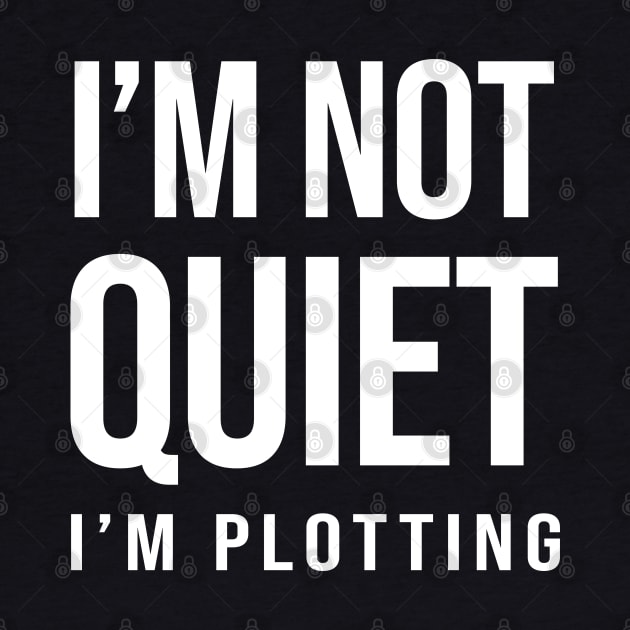 I'm Not Quiet I'm Plotting by newledesigns